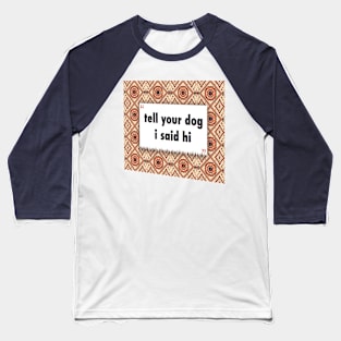 Tell your dog i said hi ikat Baseball T-Shirt